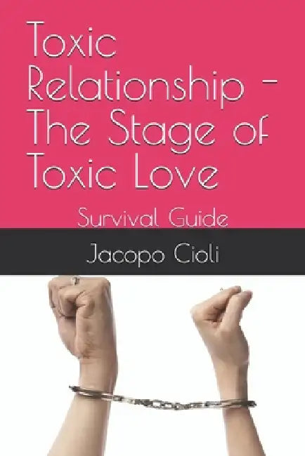 Toxic Relationship - The Stage of Toxic Love: Survival Guide by Jacopo Cioli