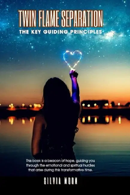 Twin Flame Separation: The Key Guiding Principles by Silvia Moon