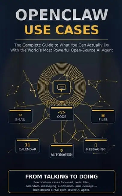 Openclaw Use Cases: The Complete Guide to What You Can Actually Do With the World's Most Powerful Open-Source AI Agent by The Centimillionaire Road