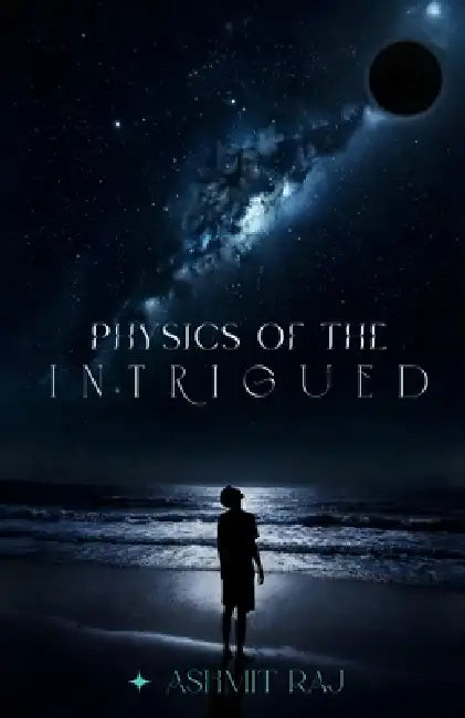 Physics of the Intrigued: Where Questions Become Universes by Ashmit Raj