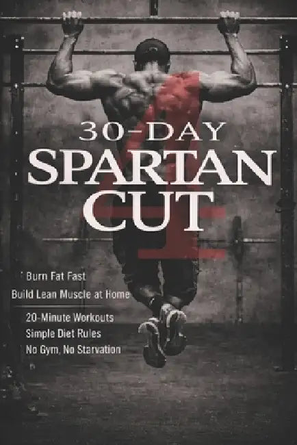 30-Day Spartan Cut: Burn Fat Fast and Build Lean Muscle at Home: 20-Minute Workouts, Simple Diet Rules, No Gym, No Starvation by Subham Dutta