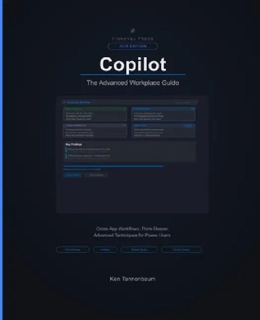 Copilot: The Advanced Workplace Guide: Think Deeper, Cross-App Workflows, Copilot Studio, and Enterprise Deployment by Ken Tannenbaum