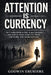 Attention Is Currency: Why Hard Work Alone Is Not Enough and How to Build Visibility, Trust, and Income That Grows With You by Godwin Eruriere