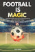 Football Is Magic: 100 Unbelievable True Stories That Shocked the World in Football History by Alex O. Aaron