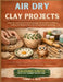 Air Dry Clay Projects: A Step-By-Step Guide To Creating Unique Pieces With Confidence, Crafting Your Signature Style, And Turning Passion Into Income by Tommy A. Real