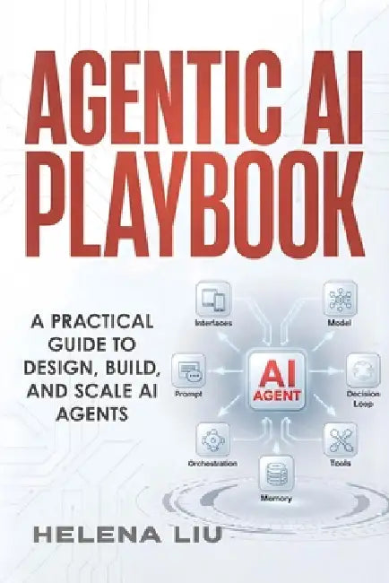 Agentic AI Playbook: A Practical Guide to Design, Build and Scale AI Agents by Helena Liu