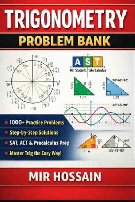 Trigonometry Problem Bank: 1000+ Practice Problems with Step-by-Step Solutions Unit Circle - Identities - Graphs - Equations SAT, ACT & Precalculus Pr by Mir Hossain