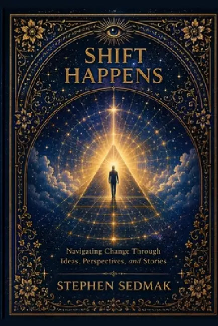 Shift Happens: Navigating Change Through Ideas, Perspectives and Stories by Stephen Sedmak