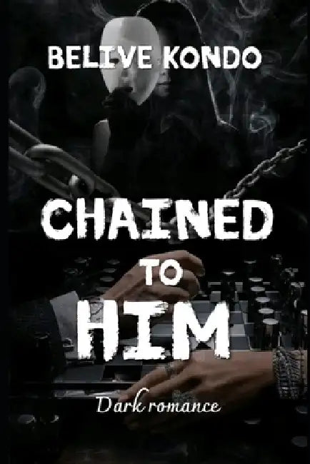 Chained to him: Dark romance by Belive Kondo