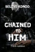 Chained to him: Dark romance by Belive Kondo