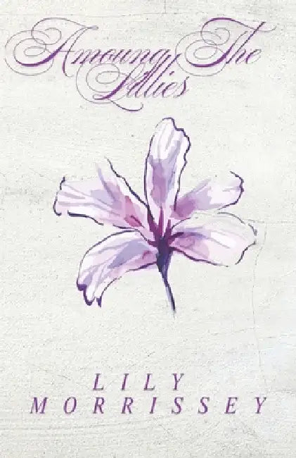 Among The Lillies by Lily Elizabeth Morrissey