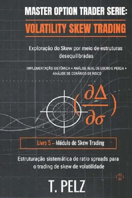 VOLATILITY SKEW TRADING (MASTER OPTION TRADER Série: Exploração do Skew Utilizando Estruturas Desequilibradas by Tony Pelz