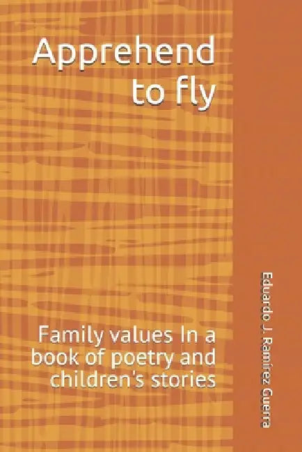 Apprehend to fly: Family values In a book of poetry and children's stories by Eduardo Javier Ramírez Guerra