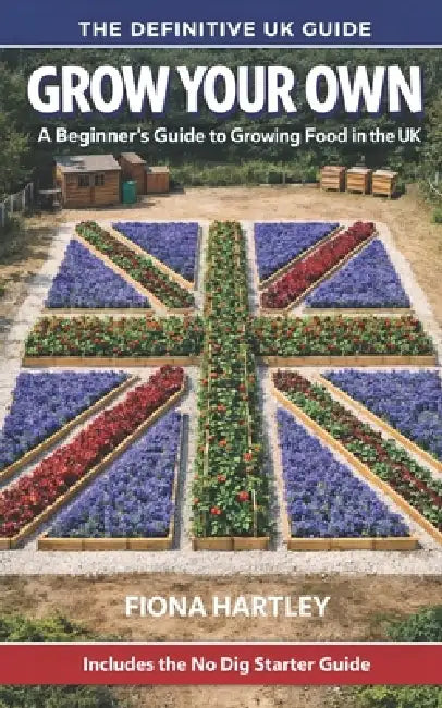Grow Your Own: A Beginner's Guide to Growing Food in the UK by Fiona Hartley