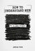How to Understand Men: It's Simpler Than You Think (That's the Problem): Why Men Say Exactly What They Mean, Why You Don't Believe Them, and What to D by Adrian Voss