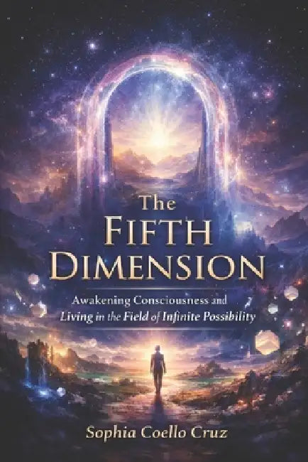 The 5th Dimension: Awakening Consciousness and Living in the Field of Infinite Possibility by Fernan Vargas, Sophia Coello-Cruz