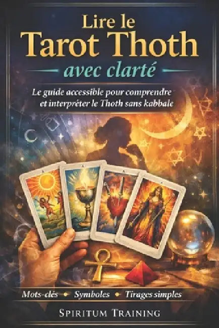 Lire le Tarot Thoth avec clarté: Le guide accessible pour comprendre et interpréter le Thoth sans kabbale by Spiritum Training