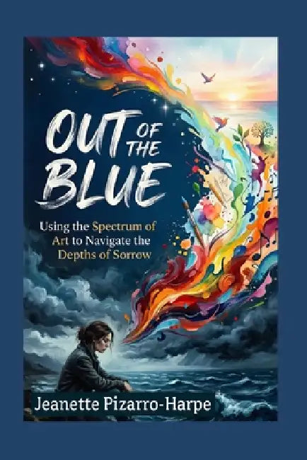Out of the Blue: Using the Spectrum of Art to Navigate the Depths of Pain. by Jeanette Pizarro-Harpe