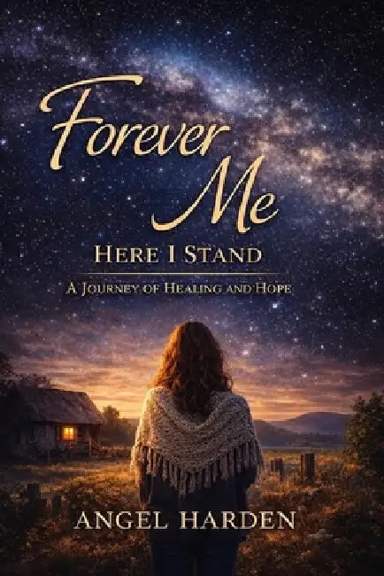 Forever Me - Here I Stand: A Journey of Healing and Hope by Angel Harden