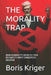 The Morality Trap: How Humanity's Noblest Idea Became Its Most Dangerous Weapon by Boris Kriger