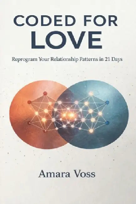 Coded for Love: Reprogram Your Relationship Patterns in 21 Days: A Guide to Attachment Styles, Emotional Triggers, and Secure Love by Amara Voss