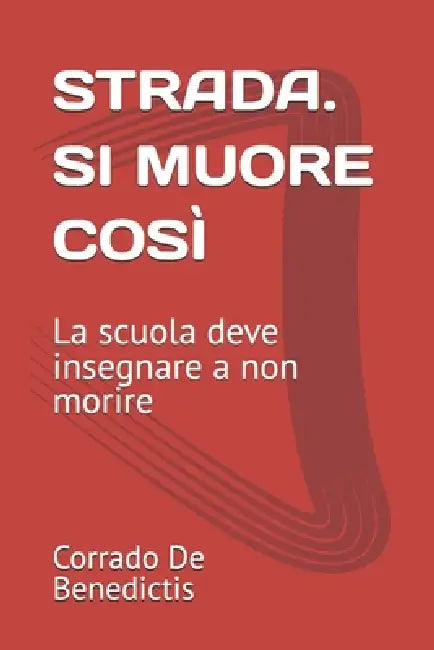 Strada. Si Muore Così: La scuola deve insegnare a non morire by Corrado de Benedictis