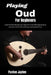 Playing Oud For Beginners: Learn fluid technique and expressive tone through practical exercises that build confidence and musical flow. by Paxton Jaylen
