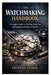 The Watchmaking Handbook: A Complete Guide to Building, Repairing, and Regulating Mechanical Watches by Pachano Anibal