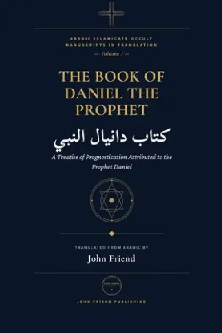 The Book of the Prophet Daniel: Astrology, Divination, and Herbal Wisdom from the Medieval Arabic Tradition by John Friend, Abū M Al-Falakī Al-Kabīr