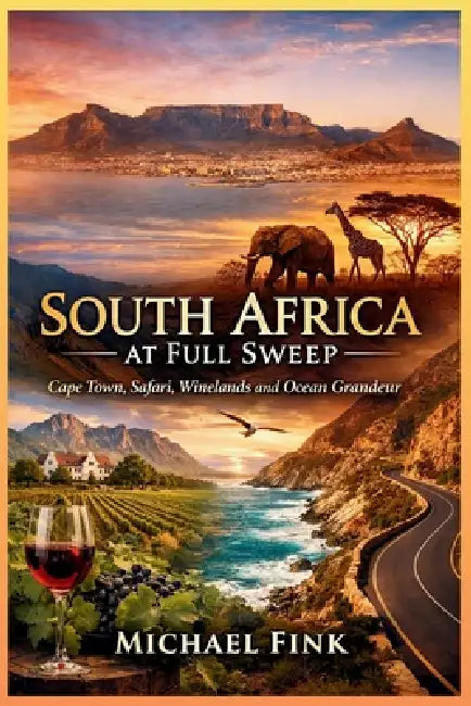 South Africa at Full Sweep: Cape Town, Safari, Winelands and Ocean Grandeur by Michael Fink
