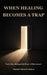 When Healing Becomes A Trap: Faith, Pain, Healing & the Power of Discernment by Esther Samson, Melody Muchiti Agala
