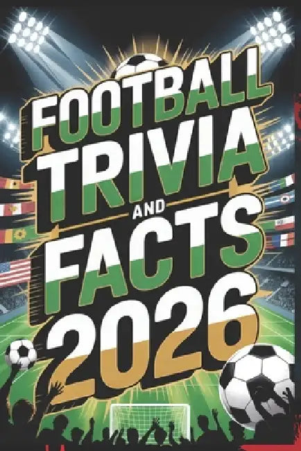 Football Trivia and Facts 2026: Legendary Players Nations and Tournament History by Phil Browne