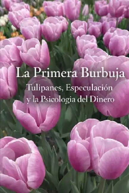 La Primera Burbuja: Tulipanes, Especulación y la Psicología del Dinero by Economía Vital