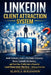 LinkedIn Client Attraction System: Build Authority, Grow a Proﬁtable Following, Master LinkedIn Marketing, and Turn Your Proﬁle Into a P by Slavica Bogdanov