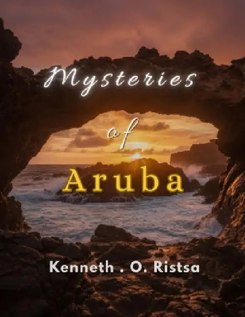Mysteries of Aruba by Kenneth O. Ristsa