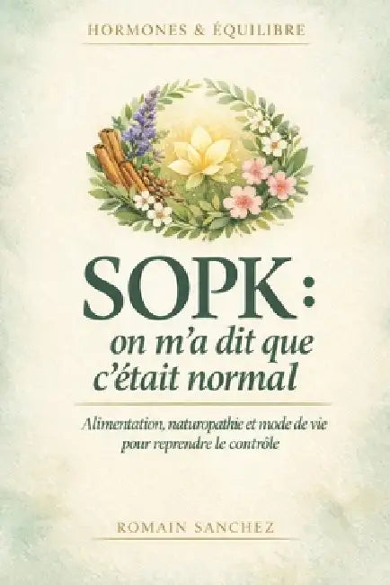 Sopk: on m'a dit que c'était normal: Alimentation, naturopathie et rééquilibrage hormonal naturel pour retrouver son cycle et reprendre le contrôle by Romain Sanchez