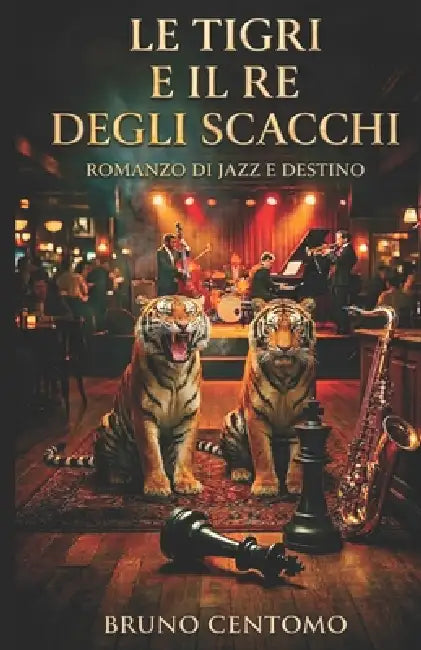 Le Tigri E Il Re Degli Scacchi: romanzo di jazz e destino by Bruno Centomo