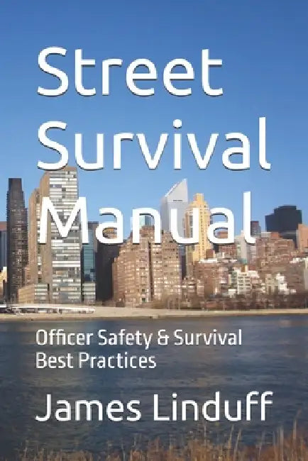 Street Survival Manual: Officer Safety & Survival Best Practices by James Linduff