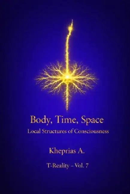 Body, Time, Space: Local Structures of Consciousness by Kheprias A