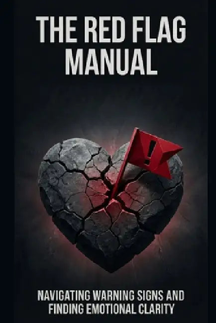 The Red Flag Manual: A Complete Guide to Protecting Your Heart, Trusting Your Instincts, and Building Love That Lasts by Bailey Weaver