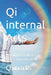 Qi internal Arts: The Journey to Master the basic Taijiquan (TaiChi) by Qiinarts