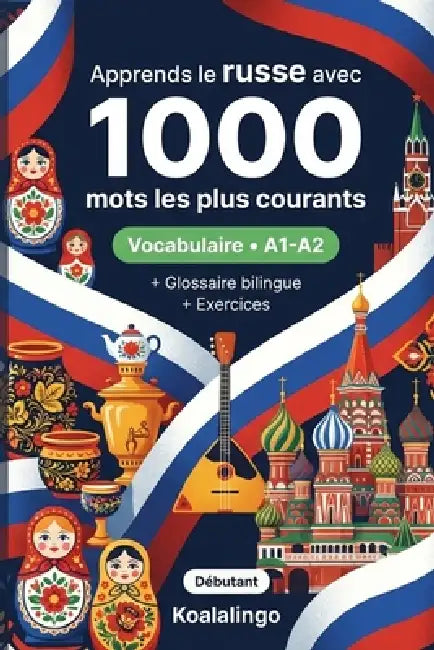 1000 Mots les Plus Courants en Russe pour Débutant: Apprendre le russe avec exercices, exemples et glossaire - Niveau A1-A2 by Koalalingo