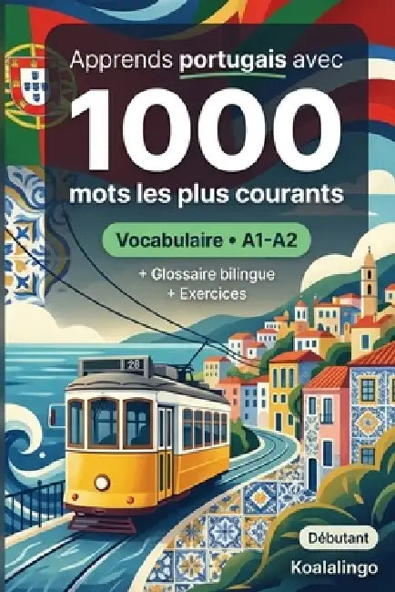 1000 Mots les Plus Courants en Portugais pour Débutant: Vocabulaire avec exercices, exemples et glossaire - Niveau A1-A2 by Koalalingo