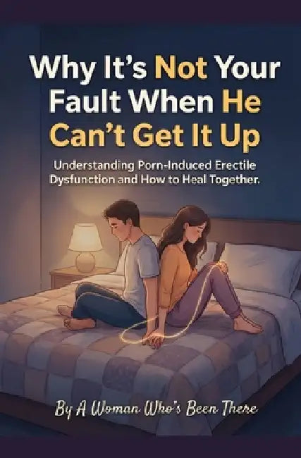 Why Its Not Your Fault When He Cant Get It Up by A Woman Who Has Been There