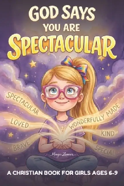 God Says You Are Spectacular: A Christian Book for Girls About Faith, Confidence, and Being Wonderfully Made by Maya Zenner