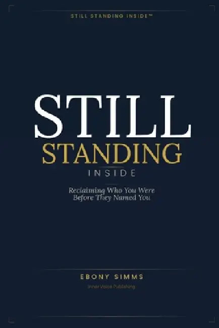 Still Standing Inside(tm): Reclaiming the Identity You Were Born With by Ebony Simms