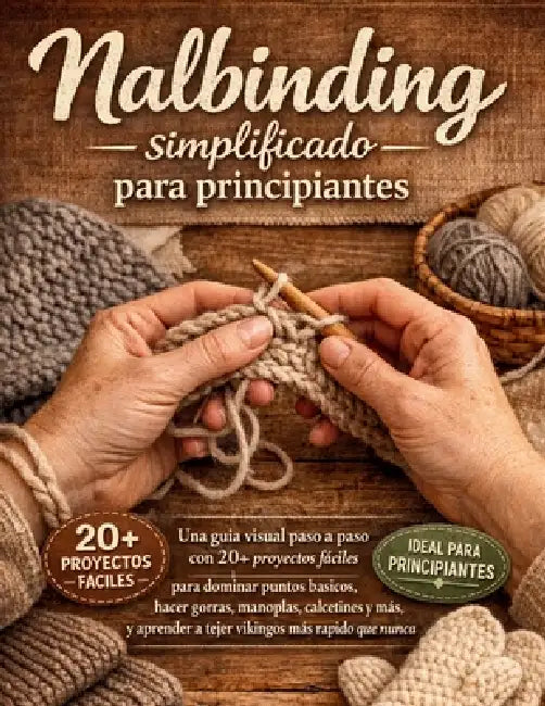 Nalbinding simplificado para principiantes: Una guía visual paso a paso con 20+ proyectos fáciles para dominar puntos básicos, hacer gorras, manoplas, by Craft Logan