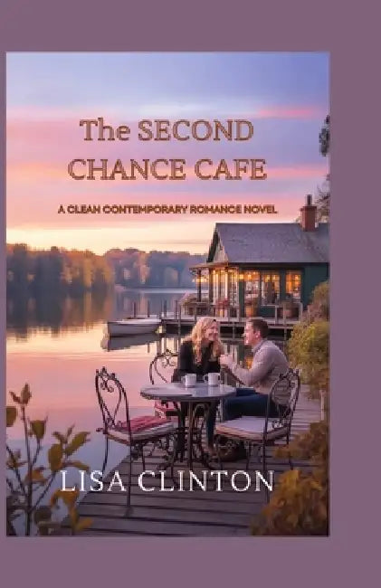 The second chance Cafe: A Clean Contemporary Romance Novel by Lisa Clinton