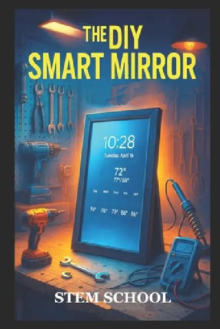 The DIY Smart Mirror: Build Your Own Interactive Mirror by Stem School