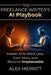 The Freelance Writer's AI Playbook: Master AI to Work Less, Earn More, and Become Irreplaceable: (AI Productivity Tools for Writers) by Alex Merritt